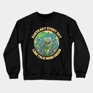 Earth Day Every day Less Talk More Green Crewneck Sweatshirt